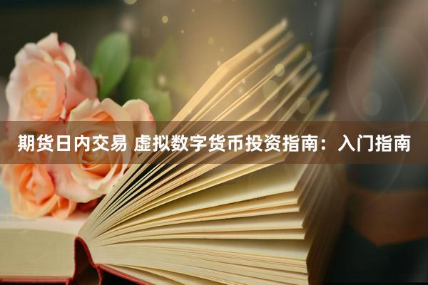 期货日内交易 虚拟数字货币投资指南：入门指南