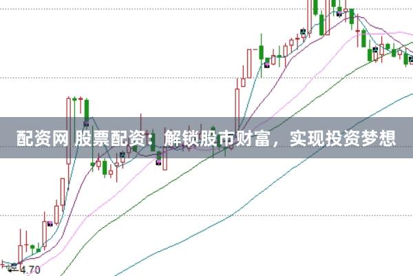 配资网 股票配资：解锁股市财富，实现投资梦想