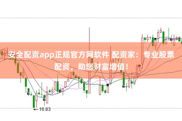 安全配资app正规官方网软件 配资家：专业股票配资，助您财富增值！