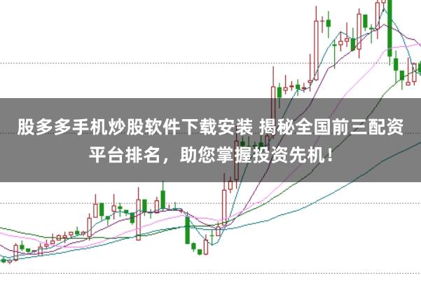 股多多手机炒股软件下载安装 揭秘全国前三配资平台排名,助您掌握投资先机!