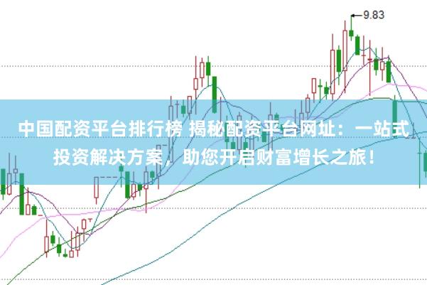 中国配资平台排行榜 揭秘配资平台网址:一站式投资解决方案,助您开启财富增长之旅!