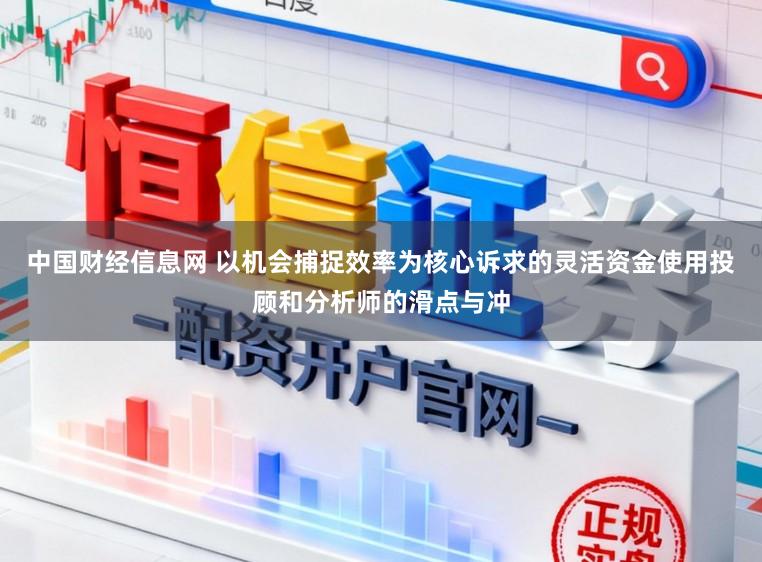 中国财经信息网 以机会捕捉效率为核心诉求的灵活资金使用投顾和分析师的滑点与冲