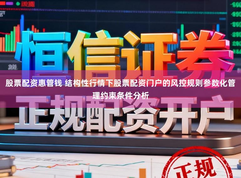 股票配资惠管钱 结构性行情下股票配资门户的风控规则参数化管理约束条件分析