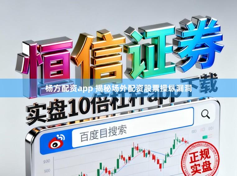 杨方配资app 揭秘场外配资股票操纵漏洞