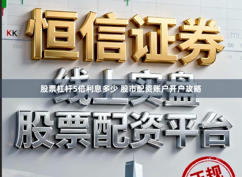 股票杠杆5倍利息多少 股市配资账户开户攻略