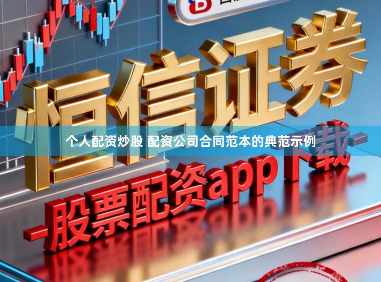 个人配资炒股 配资公司合同范本的典范示例