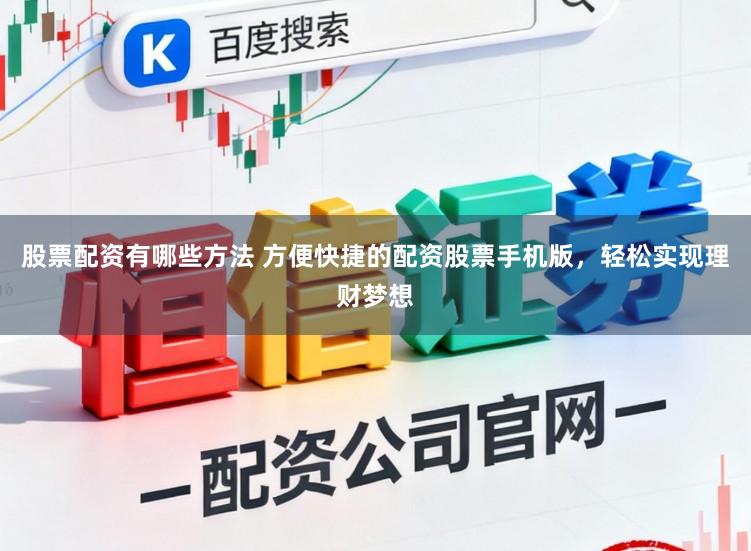 股票配资有哪些方法 方便快捷的配资股票手机版,轻松实现理财梦想