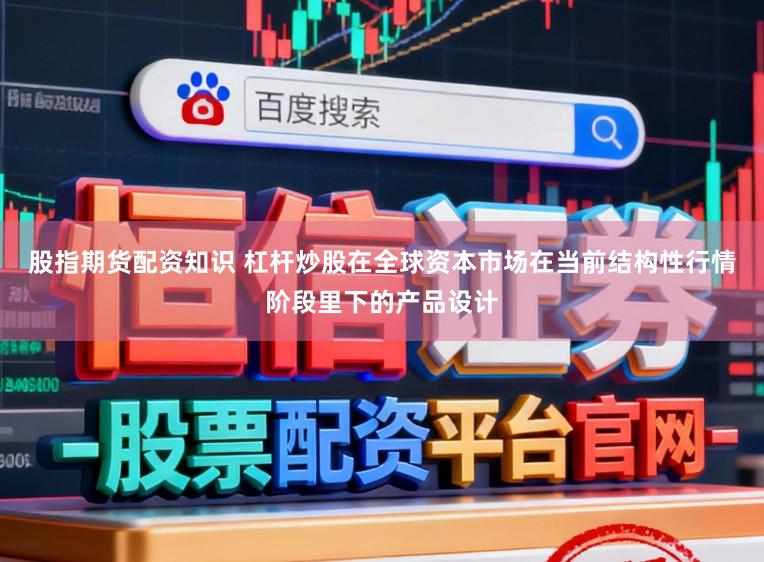 股指期货配资知识 杠杆炒股在全球资本市场在当前结构性行情阶段里下的产品设计