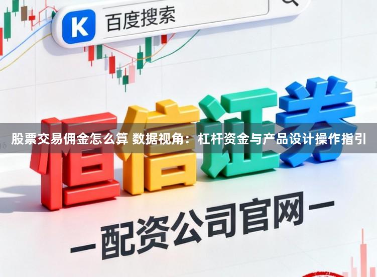 股票交易佣金怎么算 数据视角:杠杆资金与产品设计操作指引