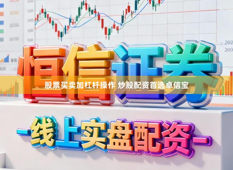 股票买卖加杠杆操作 炒股配资首选卓信宝