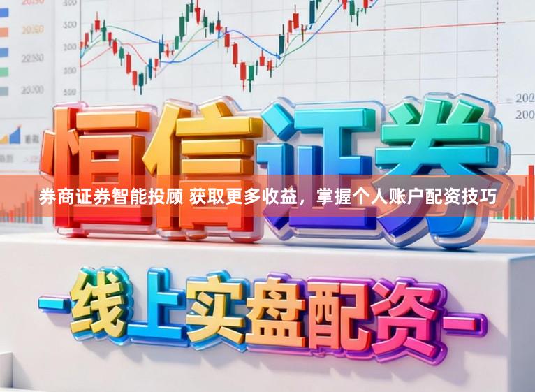券商证券智能投顾 获取更多收益，掌握个人账户配资技巧