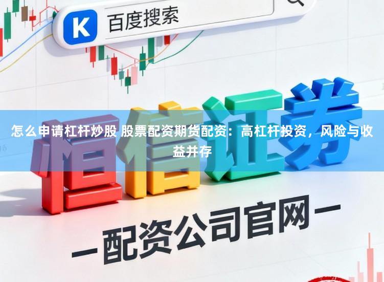 怎么申请杠杆炒股 股票配资期货配资：高杠杆投资，风险与收益并存